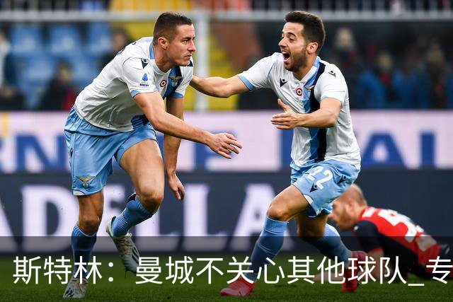 斯特林：曼城不关心其他球队 专注于自己的表现